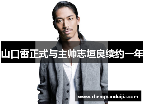 山口雷正式与主帅志垣良续约一年 山口雷正式与主帅志垣良续约一年
