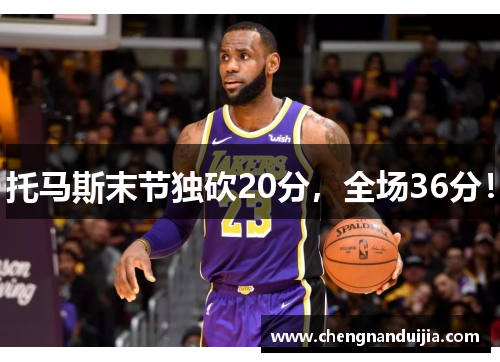 托马斯末节独砍20分,全场36分!